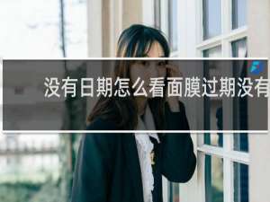没有日期怎么看面膜过期没有