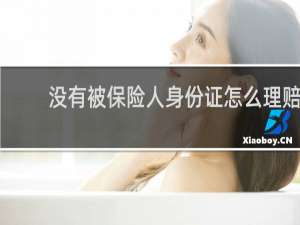 没有被保险人身份证怎么理赔