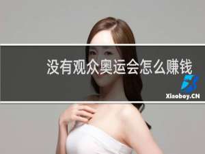 没有观众奥运会怎么赚钱