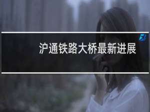 沪通铁路大桥最新进展