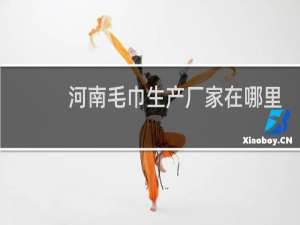 河南毛巾生产厂家在哪里