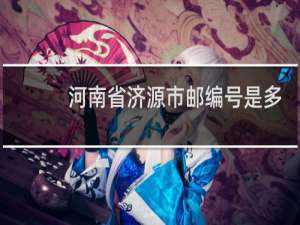 河南省济源市邮编号是多少