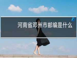 河南省邓州市邮编是什么