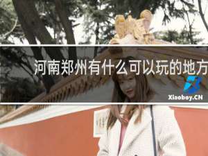 河南郑州有什么可以玩的地方