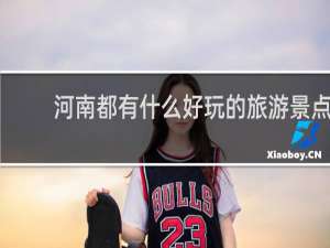 河南都有什么好玩的旅游景点