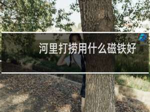 河里打捞用什么磁铁好