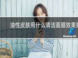 油性皮肤用什么清洁面膜效果好