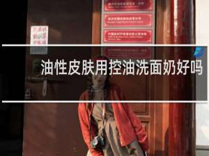 油性皮肤用控油洗面奶好吗