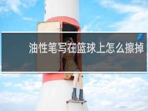 油性笔写在篮球上怎么擦掉