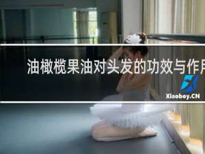 油橄榄果油对头发的功效与作用