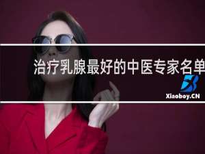 治疗乳腺最好的中医专家名单