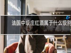 法国中级庄红酒属于什么级别
