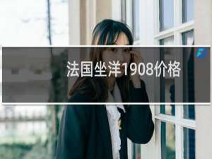 法国坐洋1908价格