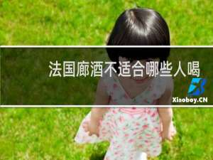 法国廊酒不适合哪些人喝