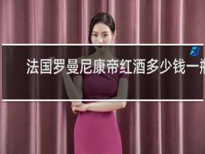 法国罗曼尼康帝红酒多少钱一瓶