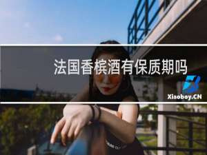 法国香槟酒有保质期吗