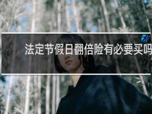 法定节假日翻倍险有必要买吗