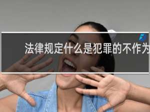 法律规定什么是犯罪的不作为