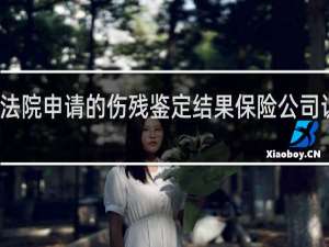 法院申请的伤残鉴定结果保险公司认可吗