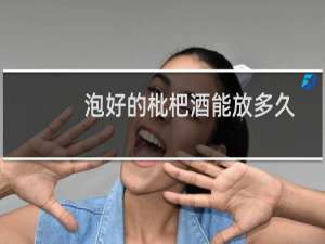 泡好的枇杷酒能放多久