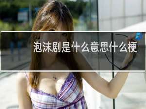 泡沫剧是什么意思什么梗