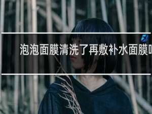 泡泡面膜清洗了再敷补水面膜吗