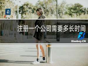 注册一个公司需要多长时间