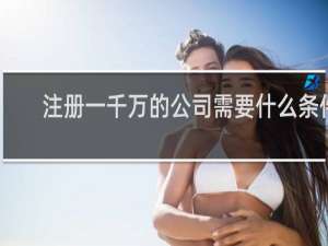 注册一千万的公司需要什么条件