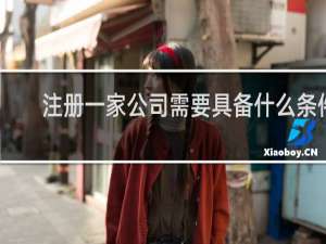 注册一家公司需要具备什么条件