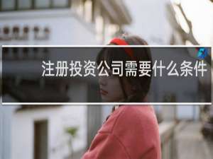 注册投资公司需要什么条件