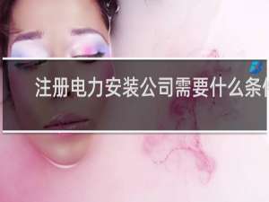 注册电力安装公司需要什么条件