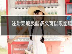 注射完玻尿酸多久可以敷面膜