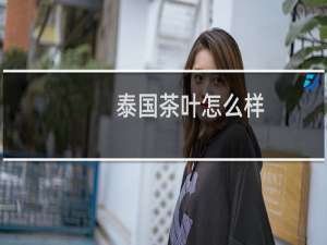 泰国茶叶怎么样