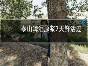 泰山啤酒原浆7天鲜活过期了怎么办