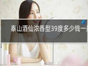 泰山酒仙浓香型39度多少钱一瓶