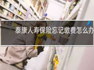 泰康人寿保险忘记缴费怎么办