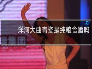 洋河大曲青瓷是纯粮食酒吗