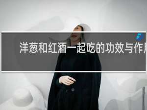 洋葱和红酒一起吃的功效与作用