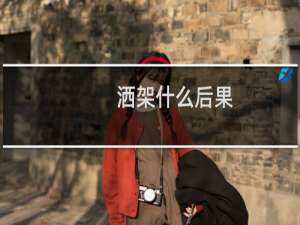 洒架什么后果