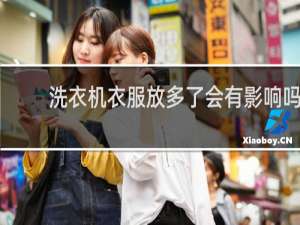洗衣机衣服放多了会有影响吗