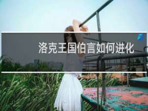 洛克王国伯言如何进化