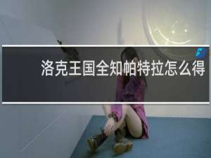 洛克王国全知帕特拉怎么得