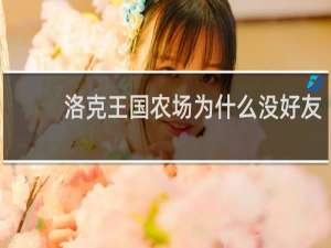 洛克王国农场为什么没好友