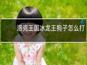 洛克王国冰龙王狗子怎么打