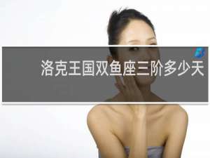 洛克王国双鱼座三阶多少天