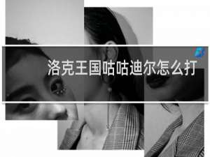 洛克王国咕咕迪尔怎么打