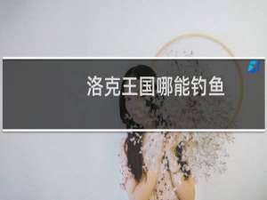 洛克王国哪能钓鱼