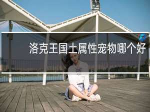 洛克王国土属性宠物哪个好