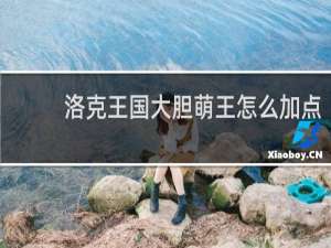 洛克王国大胆萌王怎么加点