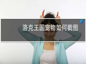 洛克王国宠物如何截图
